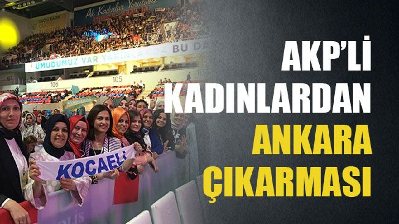AKP’li kadınlardan Ankara çıkarması