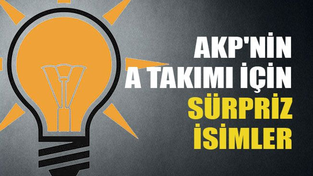 AKP'nin A takımı için sürpriz isimler