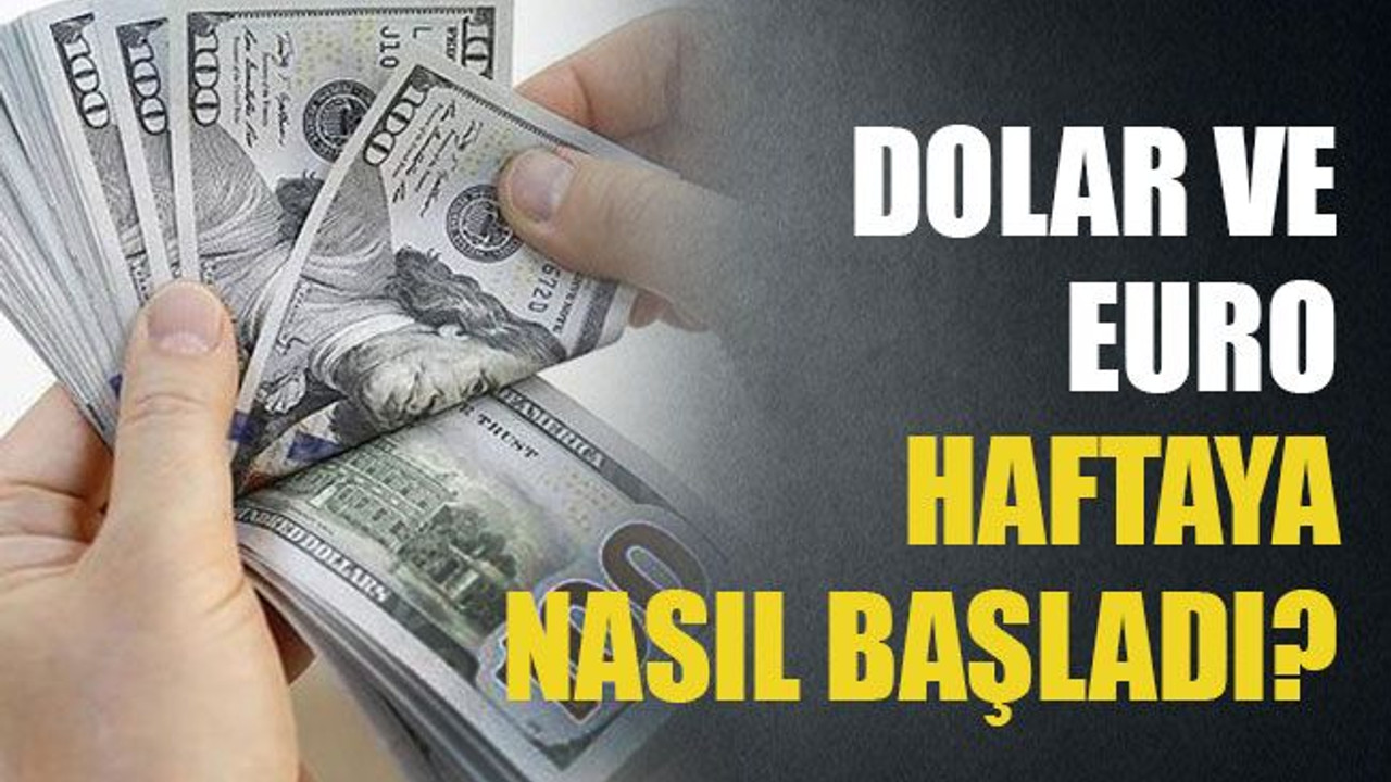 Dolar ve Euro haftaya nasıl başladı?
