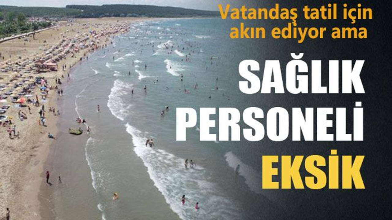 Vatandaş tatil için akın ediyor ama Sağlık personeli eksik