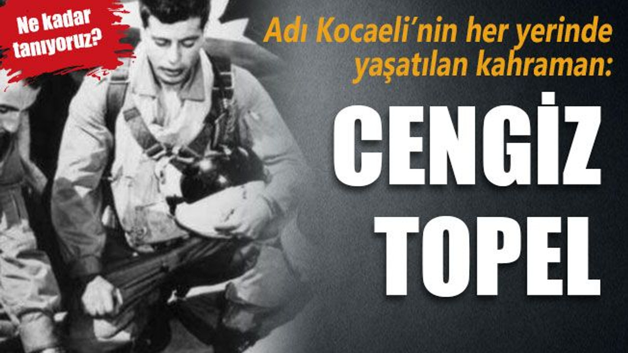 Adı Kocaeli’nin her yerinde yaşatılan kahraman: Cengiz Topel…