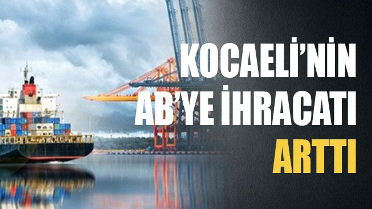 Kocaeli’nin AB’ye ihracatı arttı