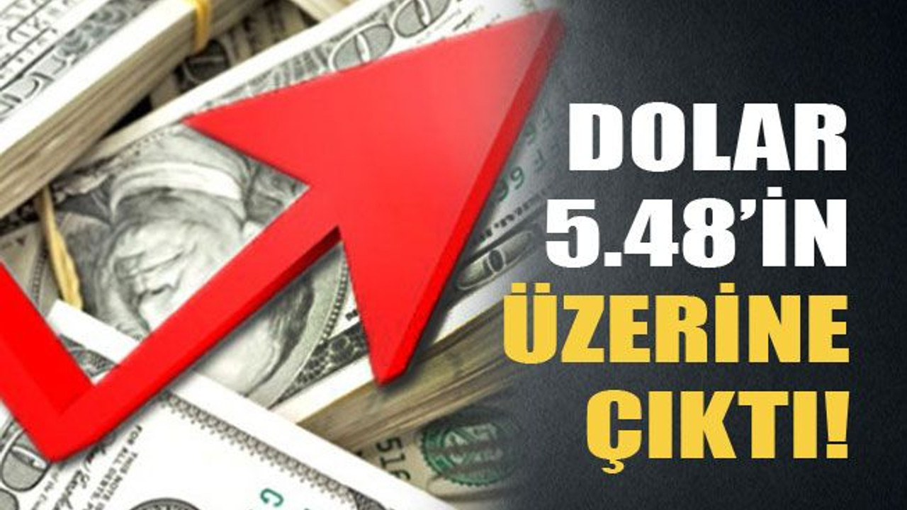 Dolar 5.48'in üzerine çıktı!