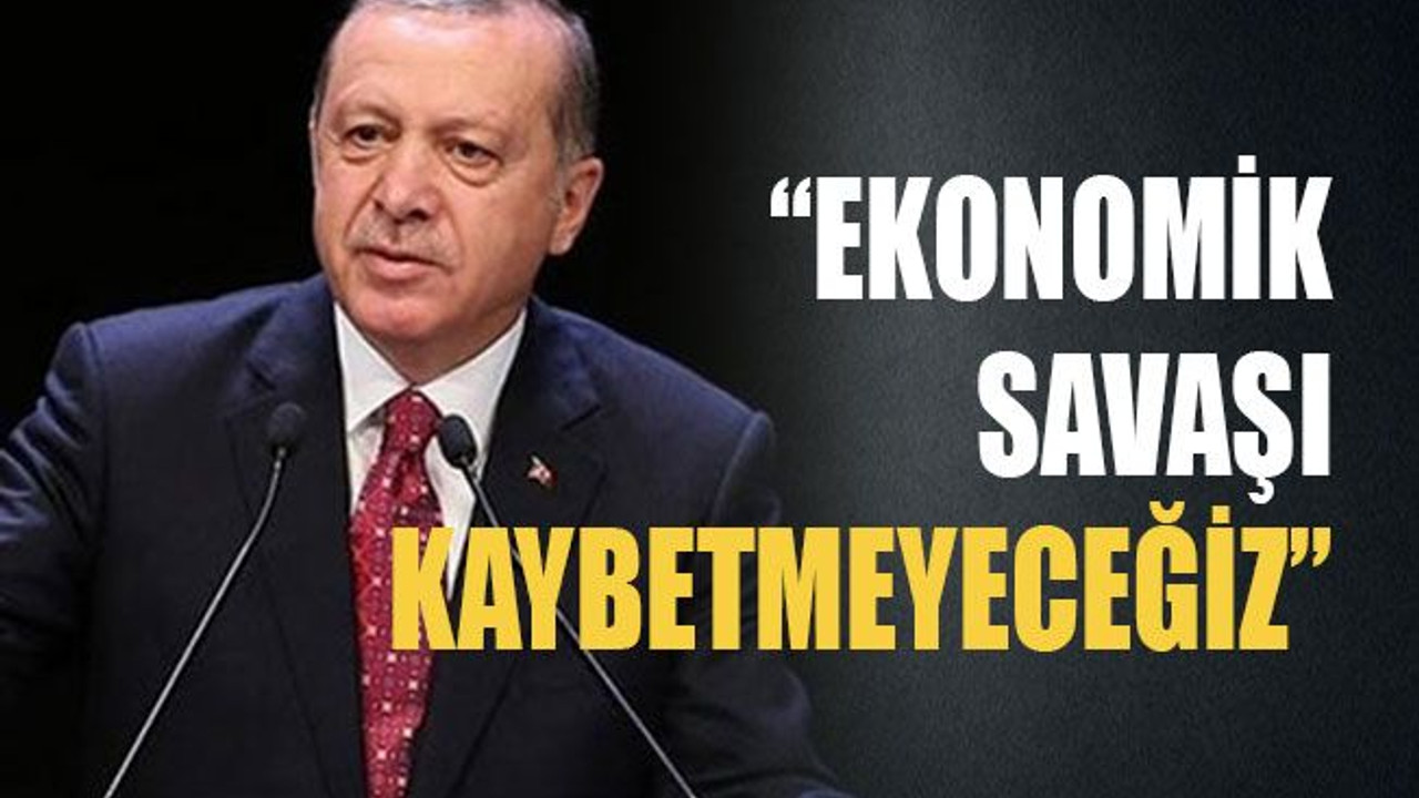 Ekonomik savaşı kaybetmeyeceğiz