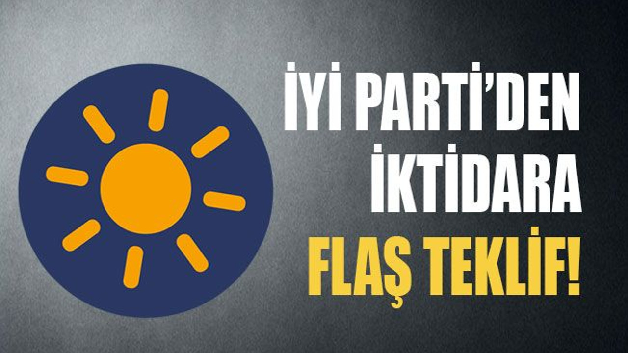 İYİ Parti’den iktidara flaş teklif!