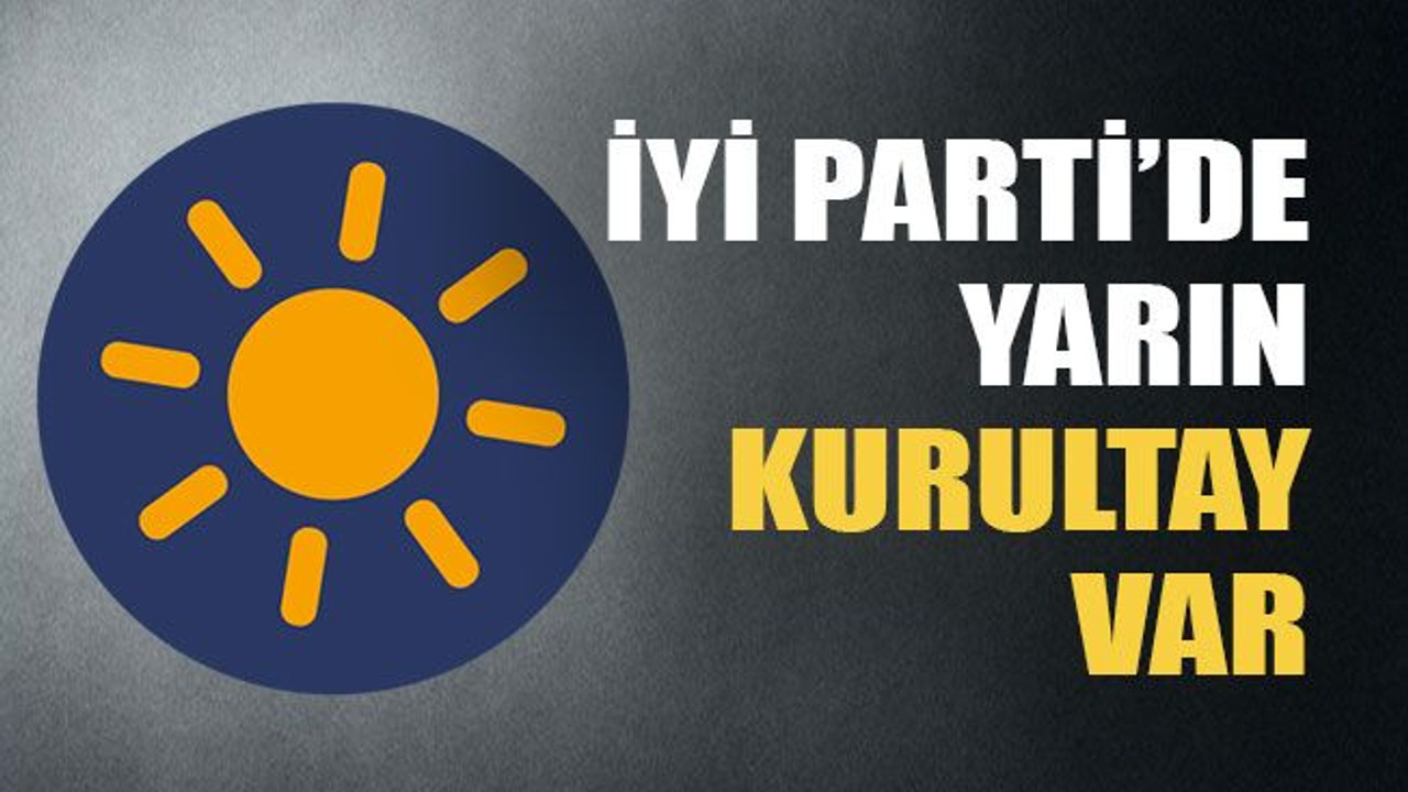 İYİ Parti’de yarın kurultay var