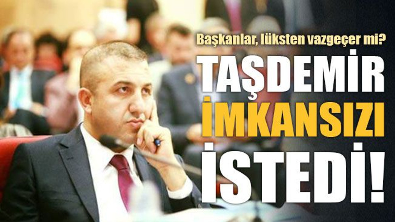 Taşdemir, başkanlardan imkansızı istedi!