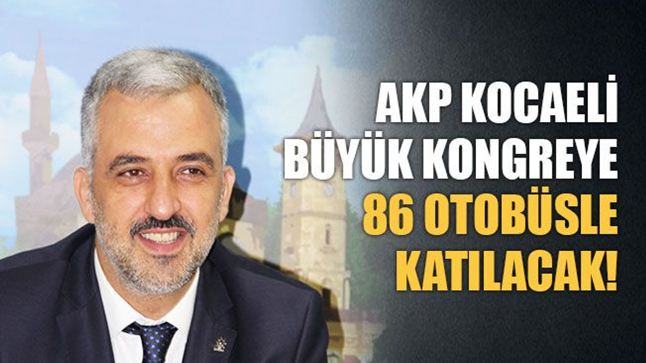 AKP Kocaeli, büyük kongreye 86 otobüsle çıkarma yapacak