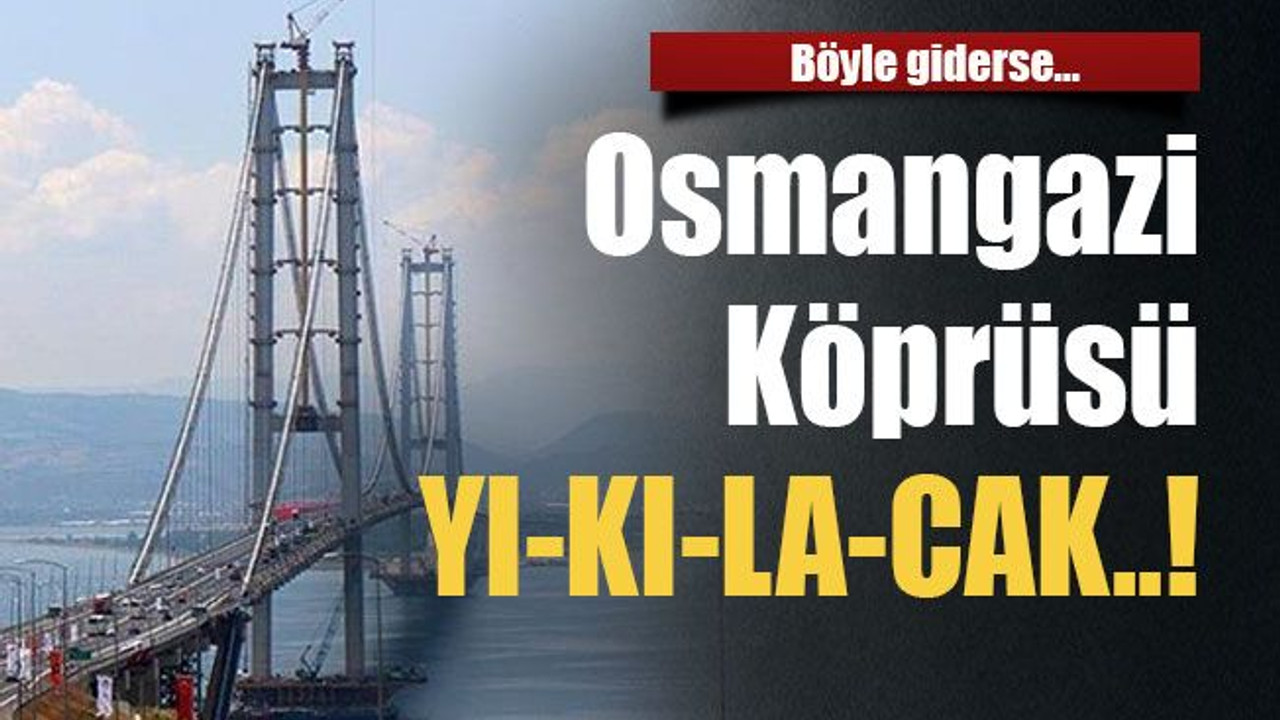 Böyle giderse… Osmangazi Köprüsü YI-KI-LA-CAK..!