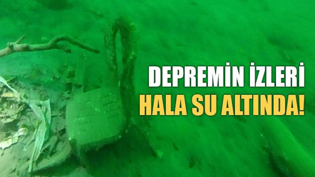 Depremin izleri hala su altında!