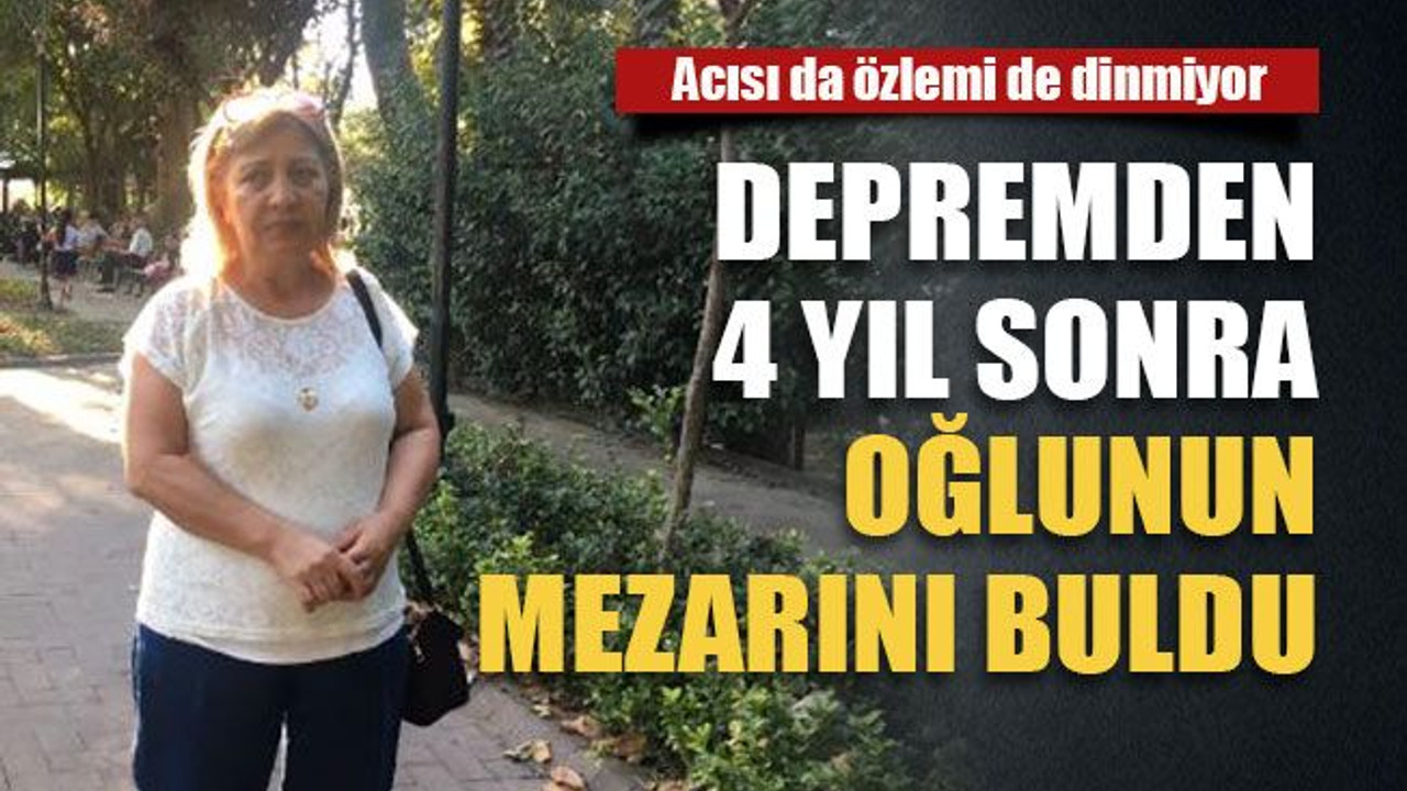 Depremden 4 yıl sonra oğlunun mezarını buldu