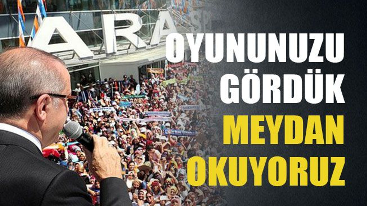 Oyununuzu gördük, meydan okuyoruz