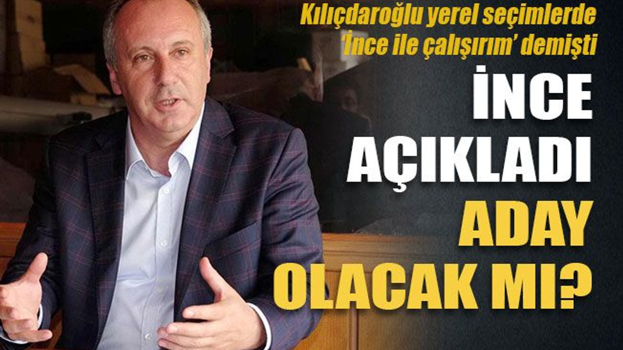 İnce açıkladı aday olacak mı?