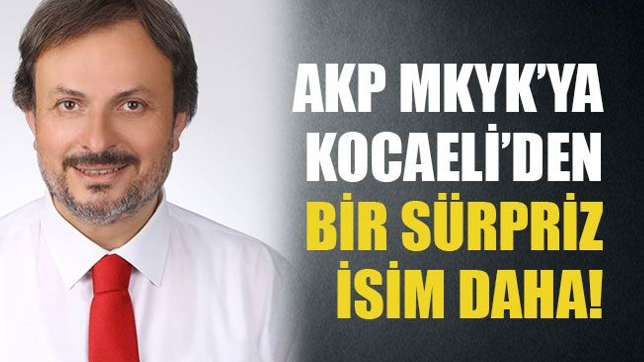AKP MKYK'YA Kocaeli'den bir sürpriz isim daha!