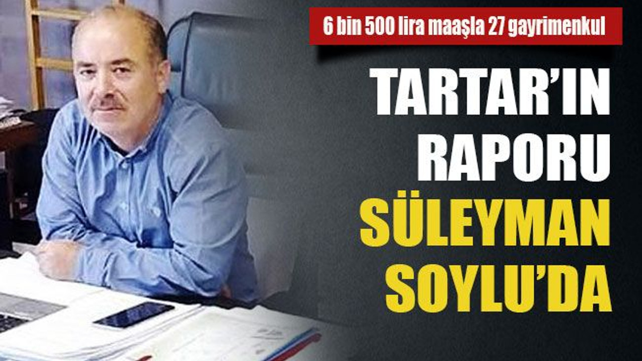 Refik Tartar'ın raporu Süleyman Soylu'da