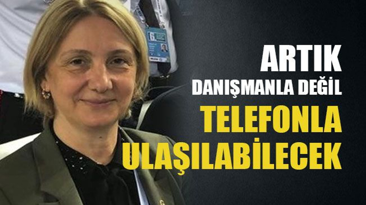 Artık danışmanla değil telefonla ulaşılabilecek