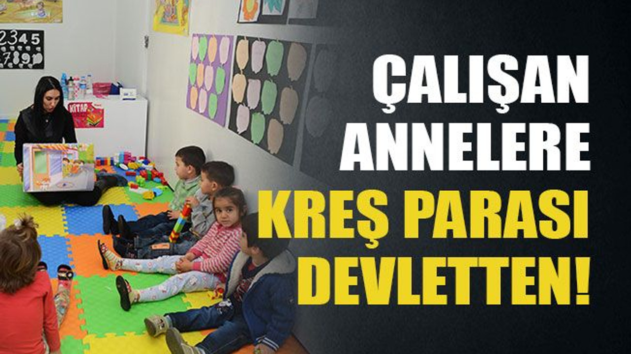 Çalışan annelere kreş parası devletten!