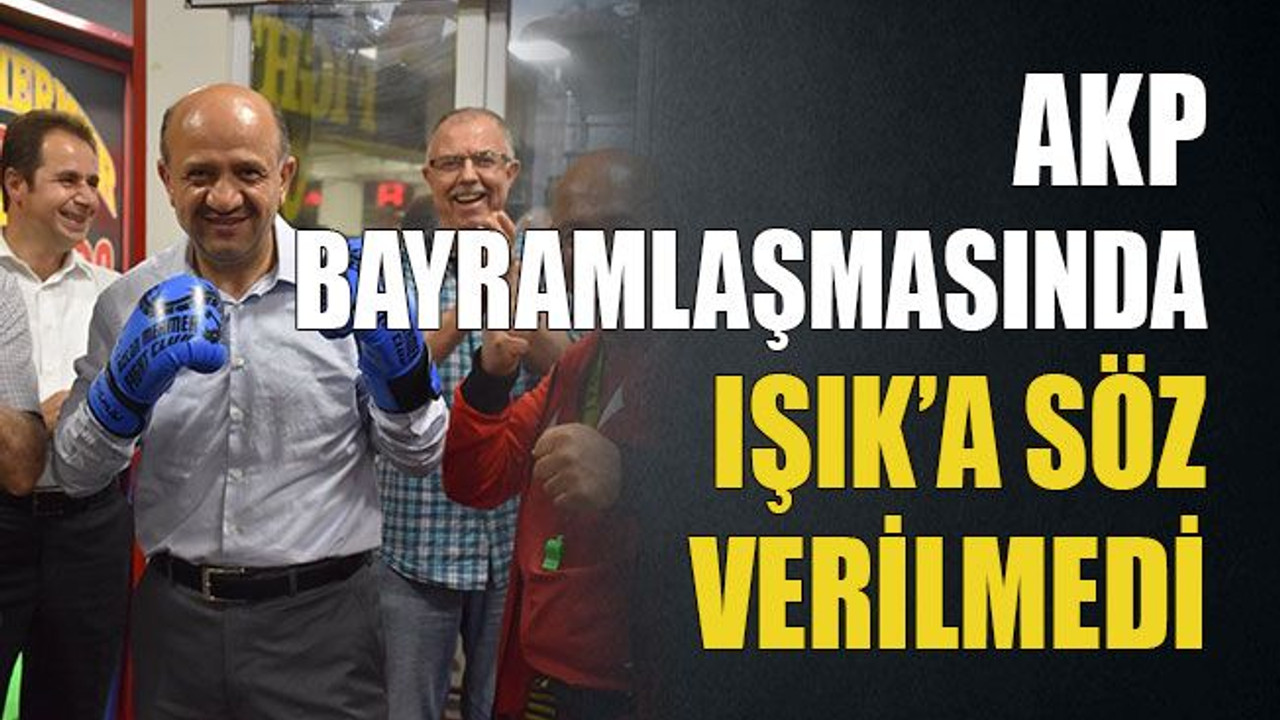 AKP bayramlaşmasında Işık’a söz verilmedi