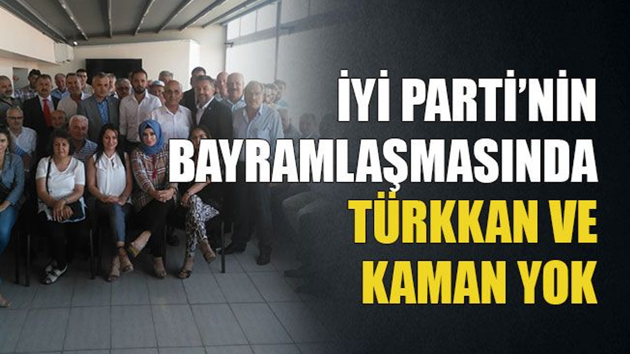 İYİ Parti’nin bayramlaşmasında Türkkan Ve Kaman yok