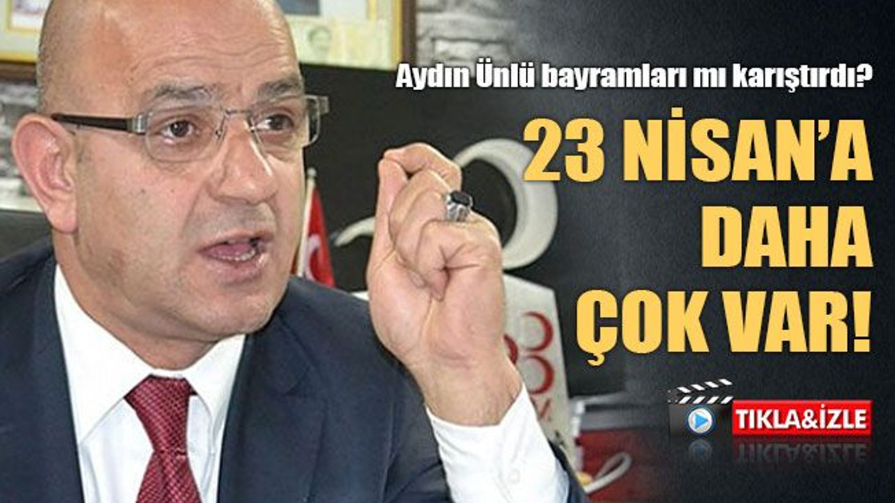 Aydın Ünlü bayramları mı karıştırdı? 23 Nisan’a daha çok var…