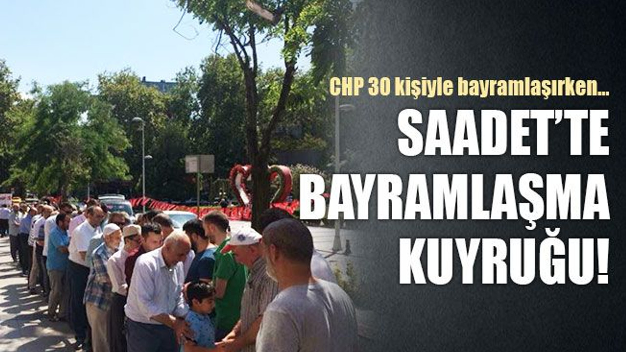 CHP 30 kişiyle bayramlaşırken… Saadet’te bayramlaşma kuyruğu..!