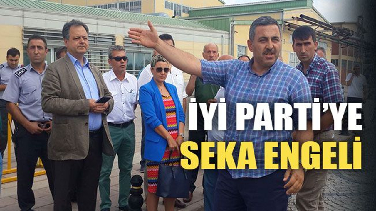 İYİ Parti’ye SEKA engeli
