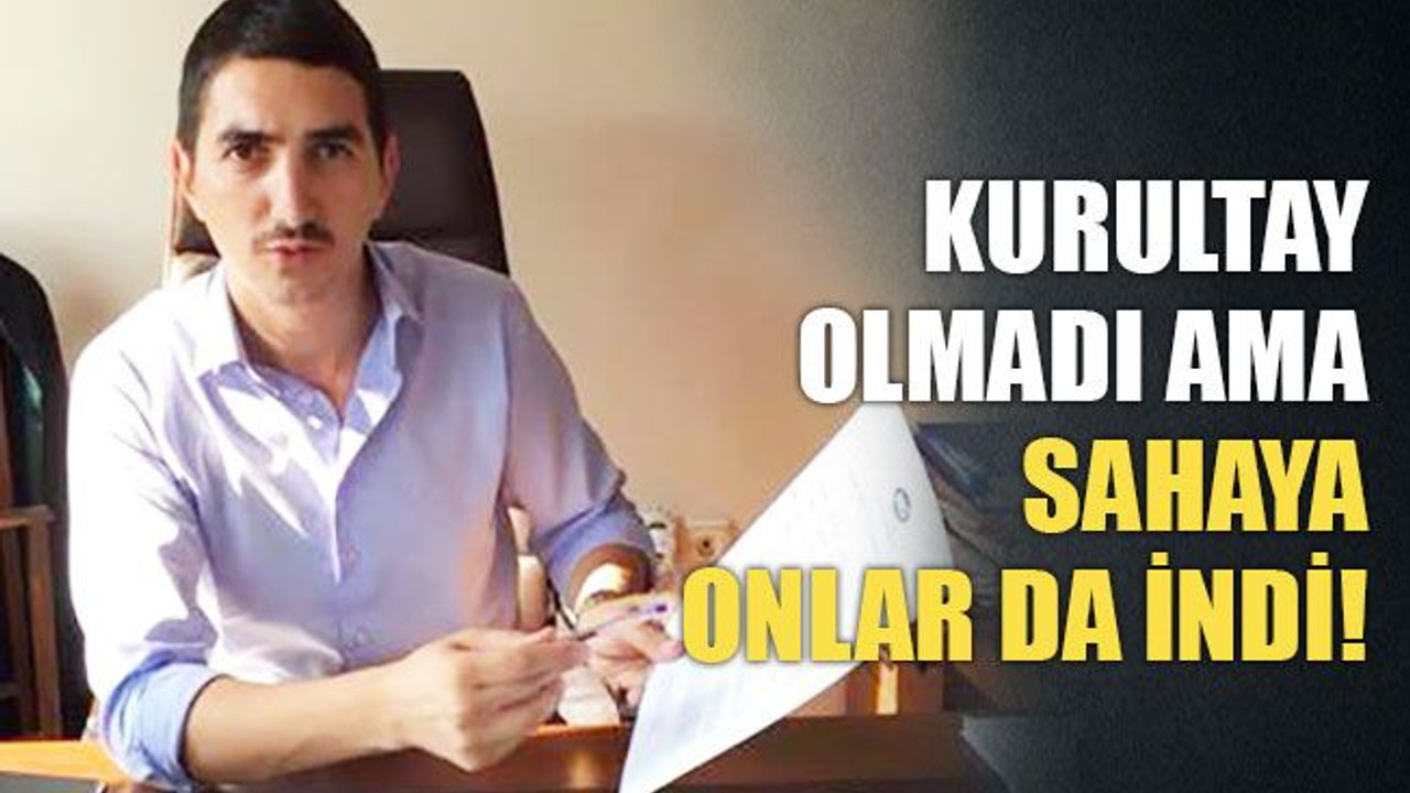 Kurultay olmadı ama sahaya onlar da indi!