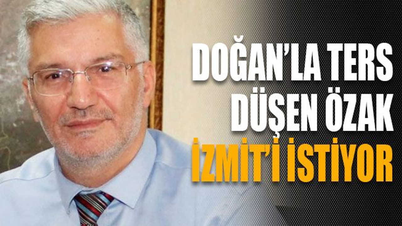 Doğan’la ters düşen Özak İzmit’i istiyor