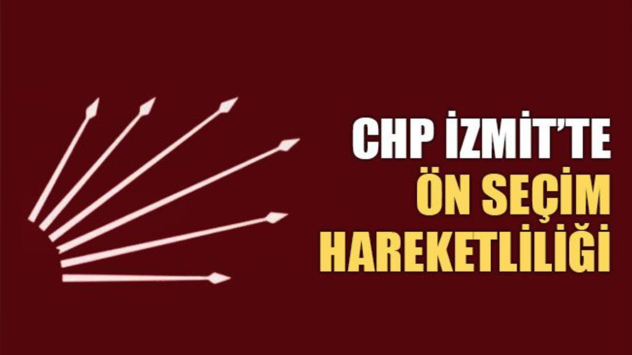 CHP İzmit’te ön seçim hareketliliği