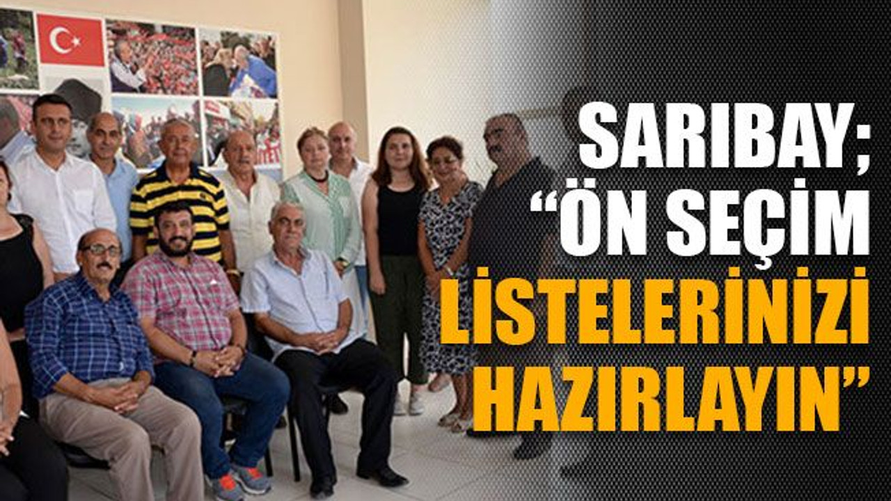 Sarıbay; “Ön seçim listelerinizi hazırlayın”