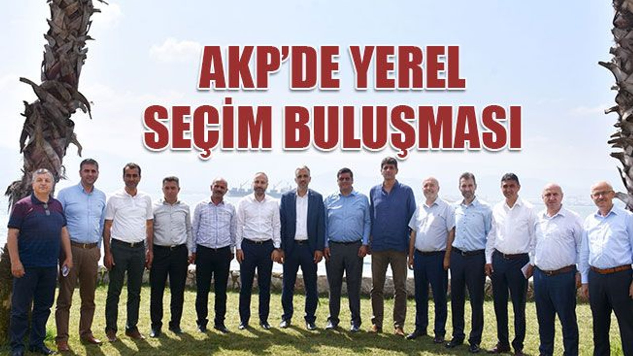 AKP’li başkanlar seçim için buluştu