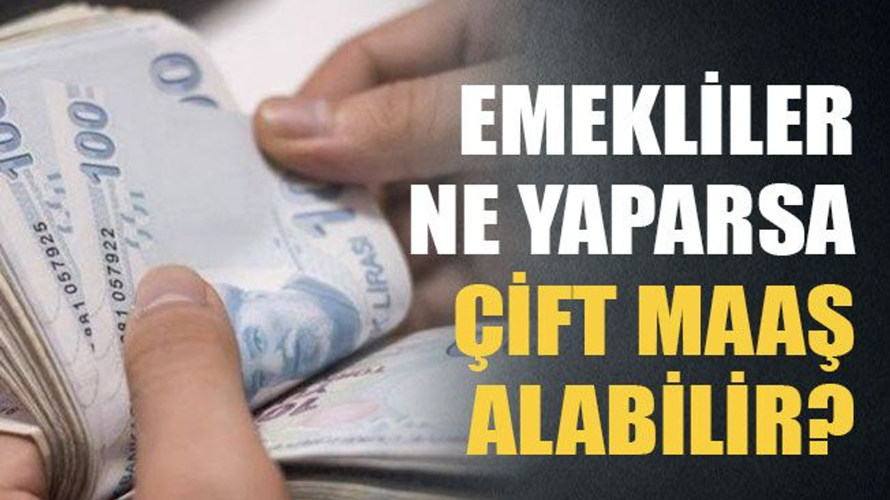 Emekliler ne yaparsa çift maaş alabilir?
