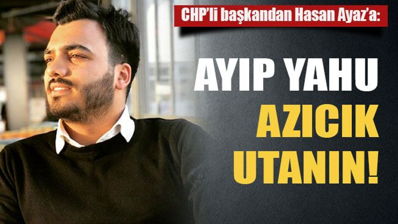 CHP’li başkandan Hasan Ayaz’a: Ayıp yahu azıcık utanın!