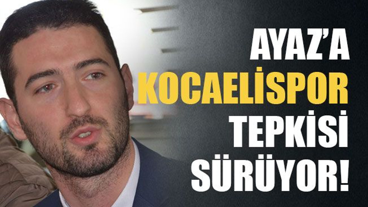 Ayaz’a Kocaelispor tepkisi sürüyor!