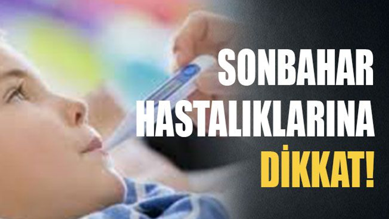 Sonbahar hastalıklarına dikkat!