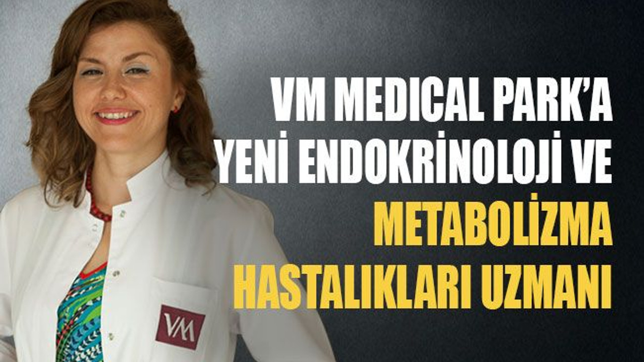 VM Medıcal Park Kocaeli Hastanesi’ne yeni Endokrinoloji Ve Metabolizma Hastalıkları Uzmanı
