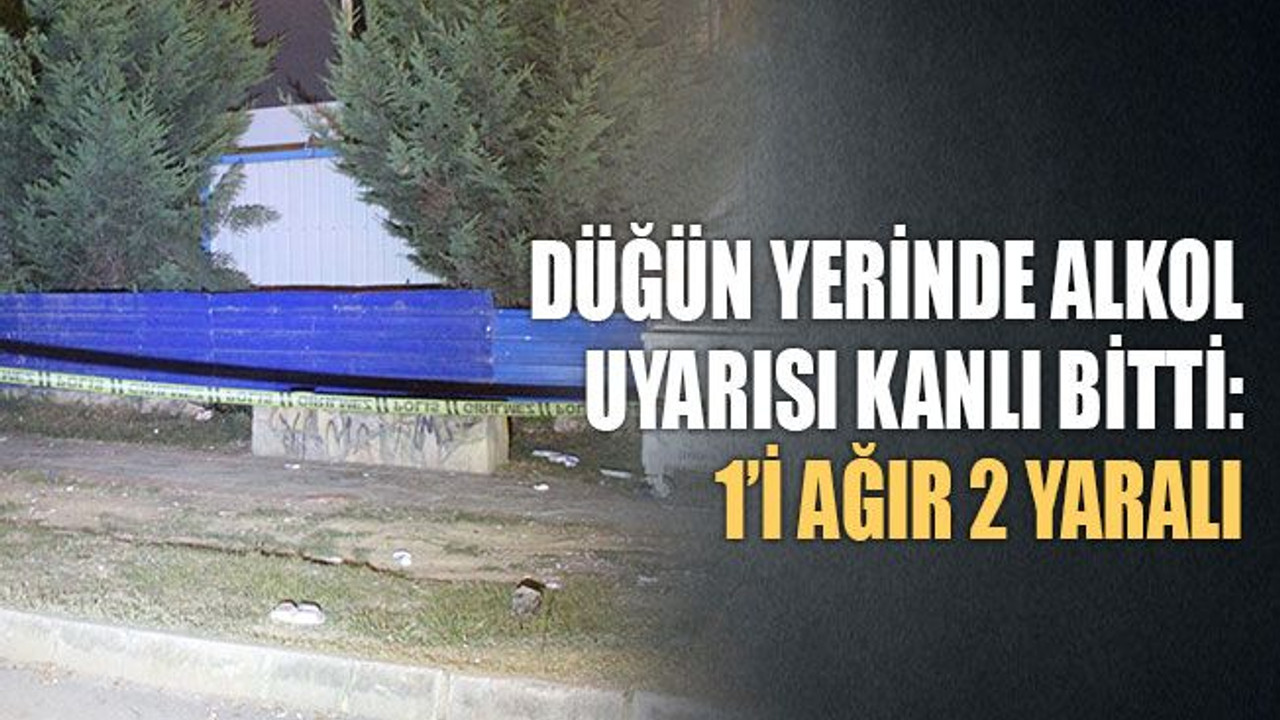 Düğün yerinde alkol uyarısı kanlı bitti: 1’i ağır 2 yaralı