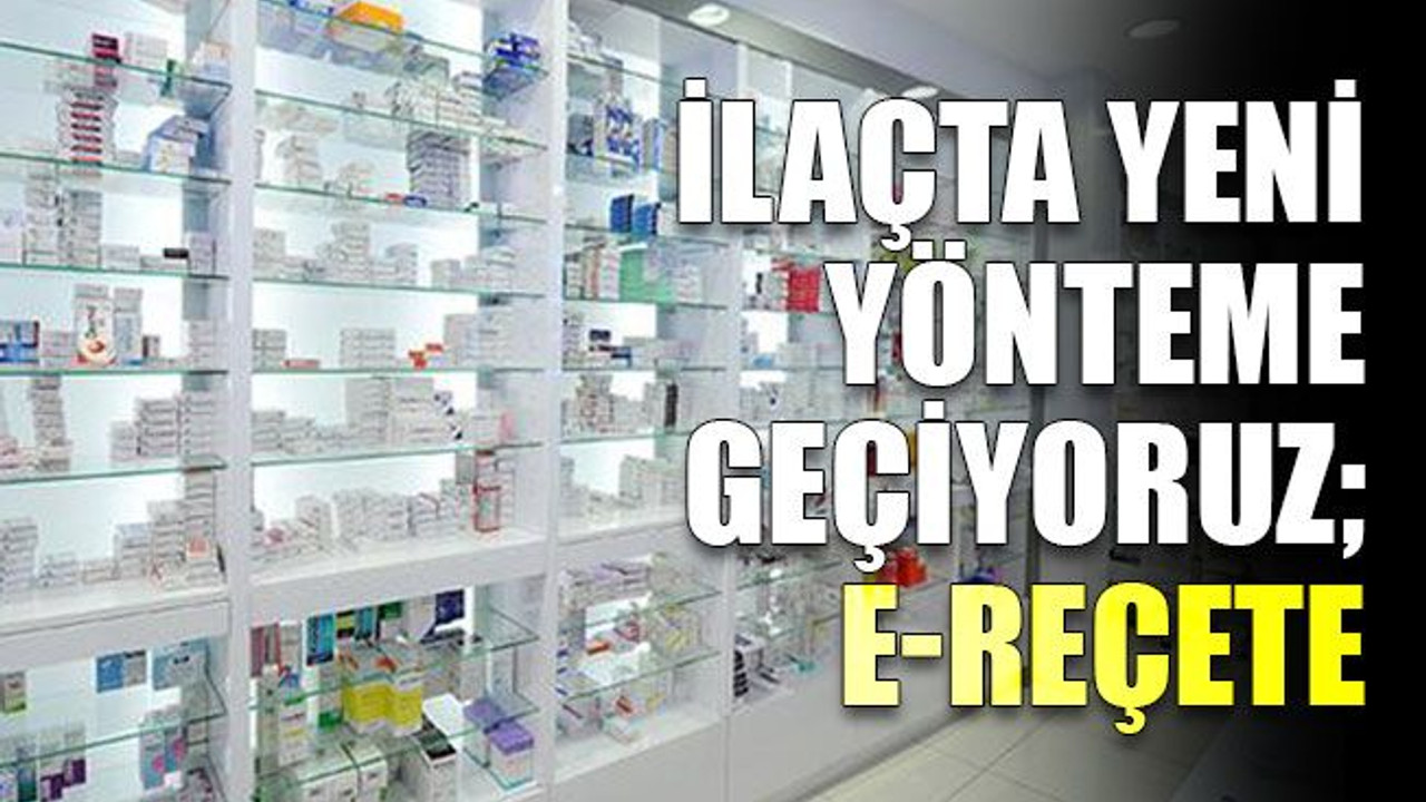 İlaçta yeni yönteme geçiyoruz; E-Reçete