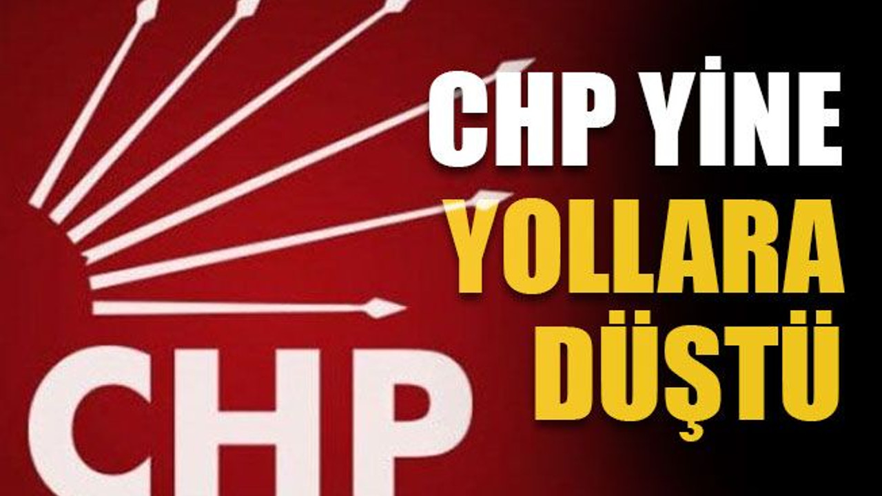 CHP yine yollara düştü