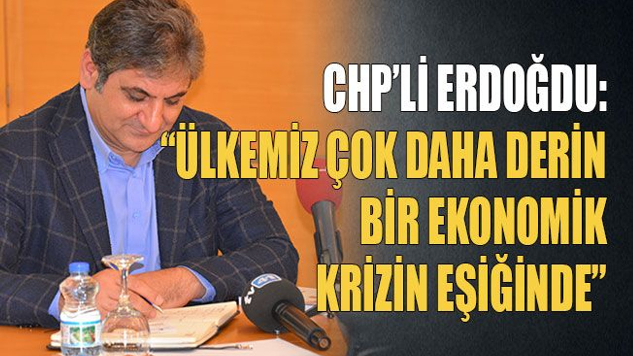 “Ülkemiz çok daha derin bir ekonomik krizin eşiğinde”