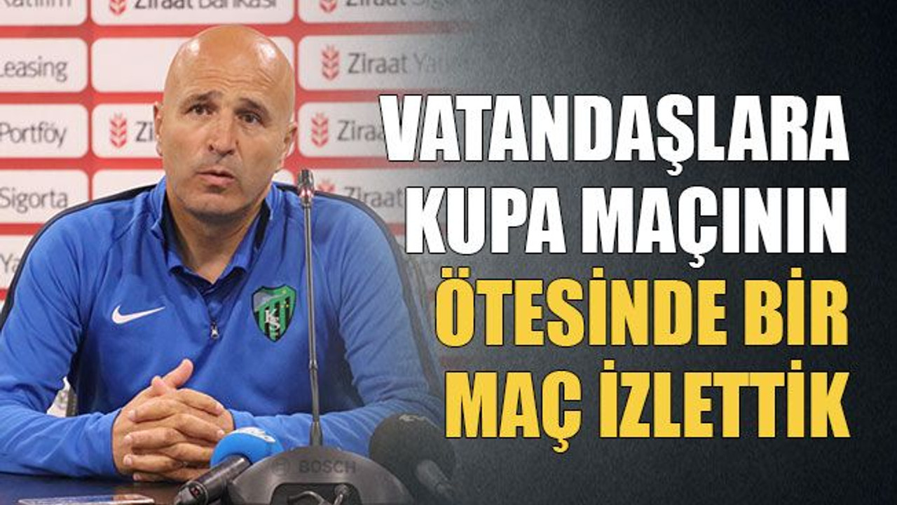 Vatandaşlara kupa maçının ötesinde bir maç izlettik