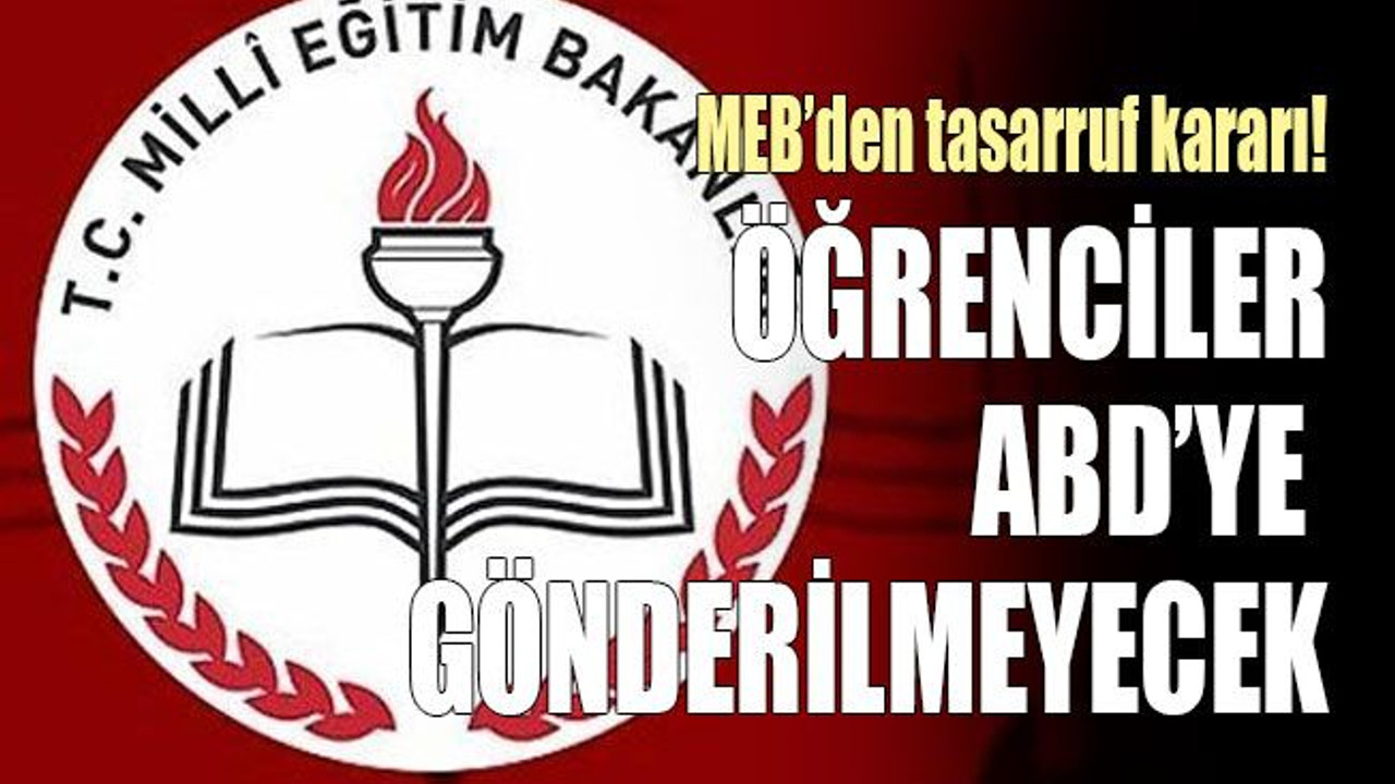 MEB’den tasarruf kararı! Öğrenciler ABD’ye gönderilmeyecek