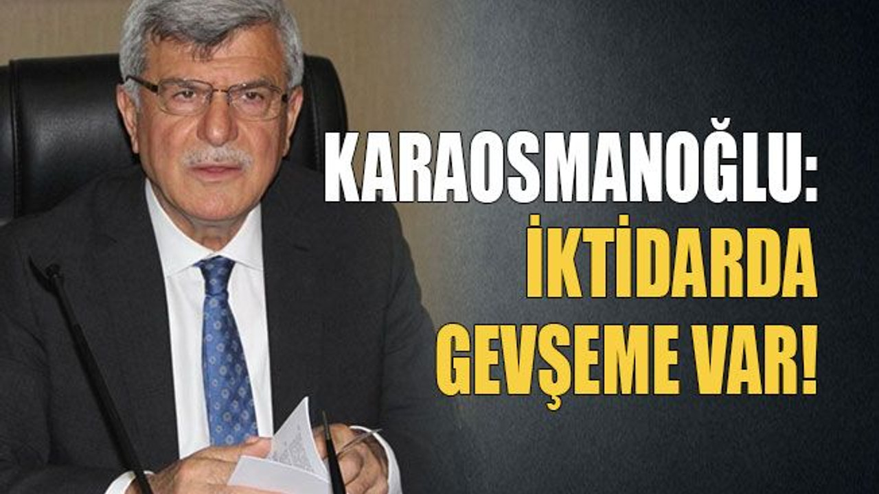 Karaosmanoğlu: İktidarda gevşeme var!