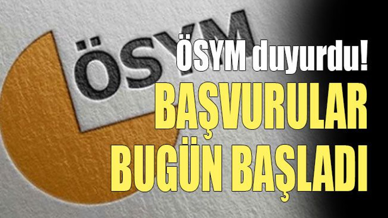 ÖSYM duyurdu! Başvurular bugün başladı