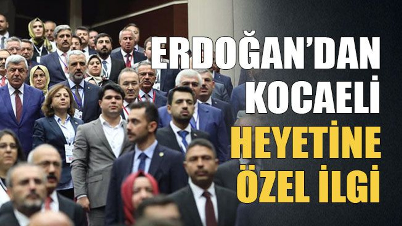 Erdoğan’dan Kocaeli heyetine özel ilgi