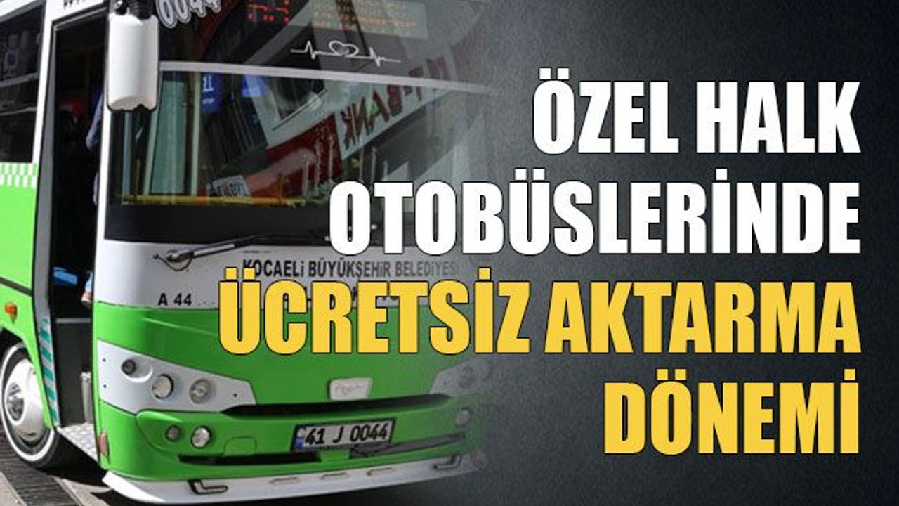 Özel halk otobüslerinde ücretsiz aktarma dönemi