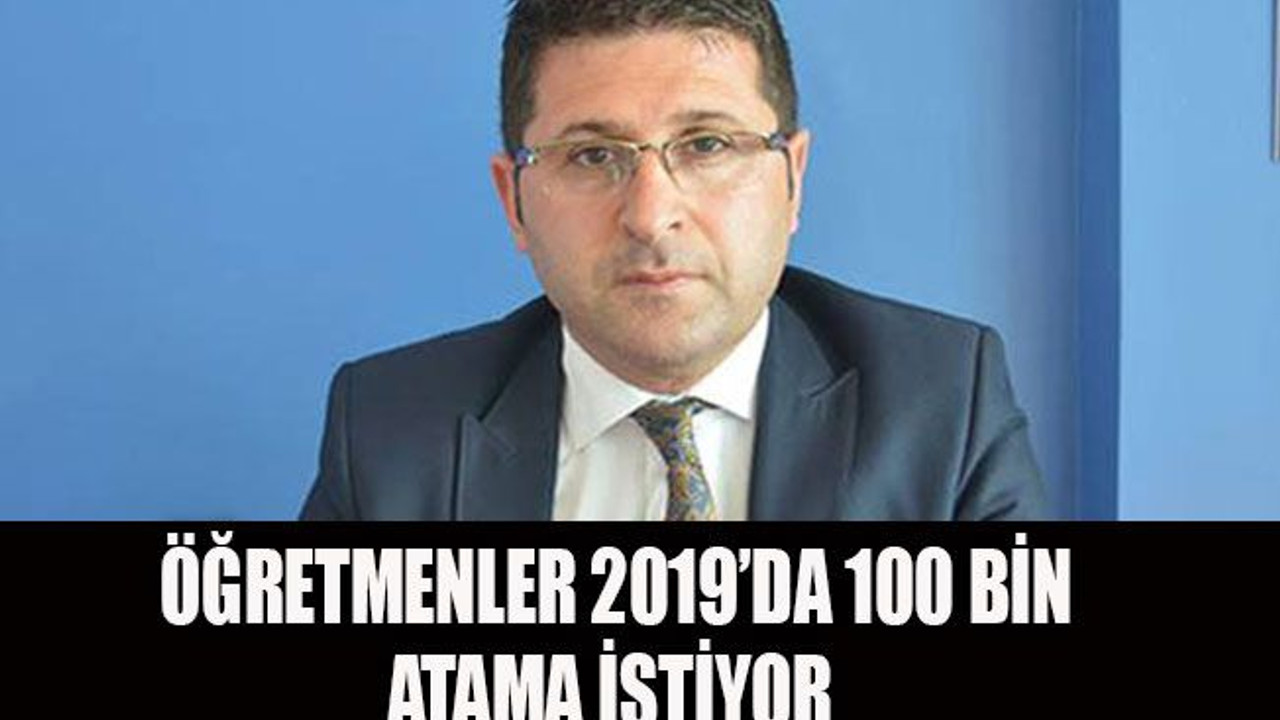 Öğretmenler 2019’da 100 bin atama istiyor