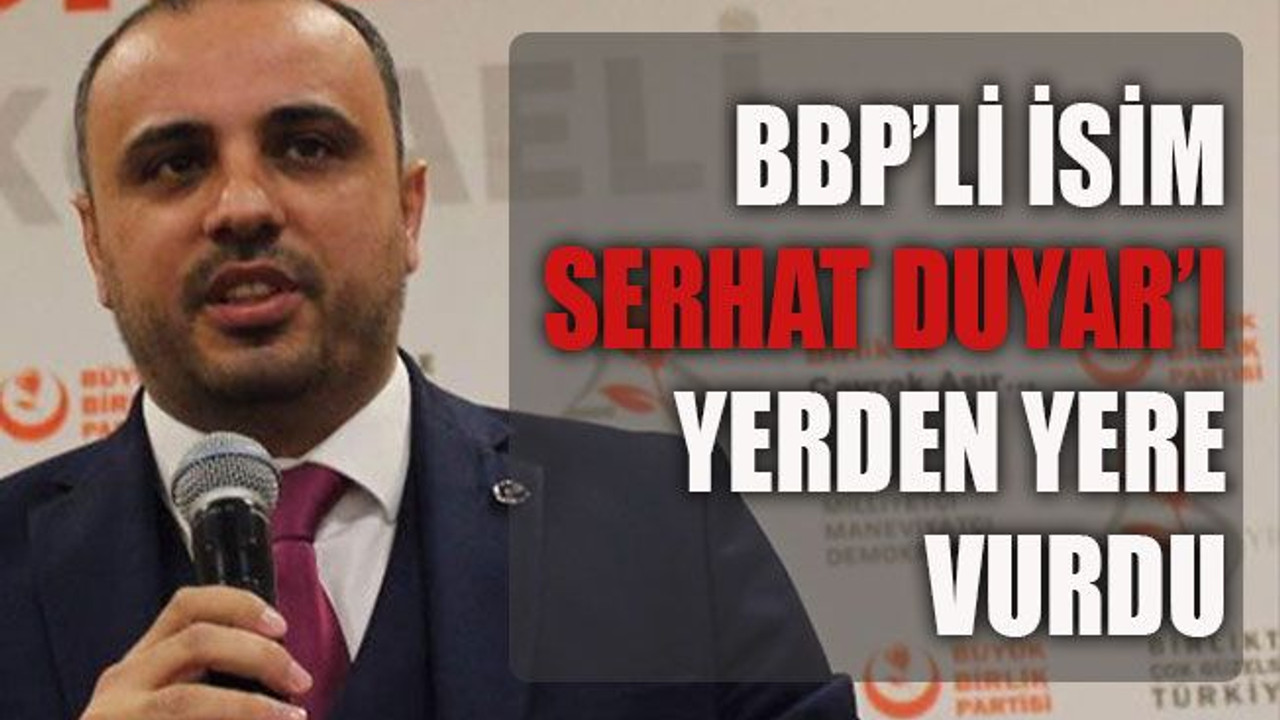 BBP’li isim Duyar’ı yerden yere vurdu..!
