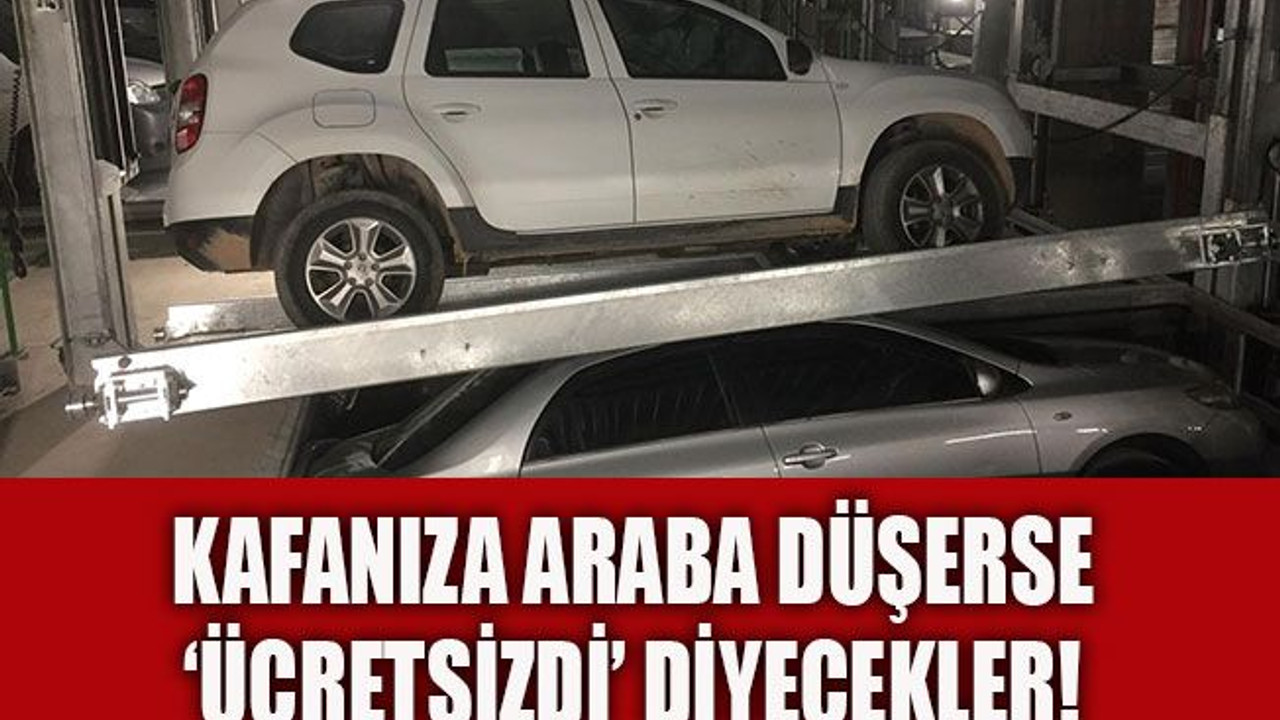 Kafanıza araba düşerse ‘ücretsizdi’ diyecekler