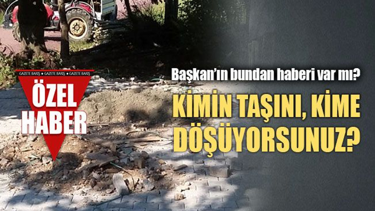 Kimin taşını, kime döşüyorsunuz?
